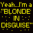 Yellow and white pixelated text repeats 'Yeah...I'm a "BLONDE IN DISGUISE"' across three on black background