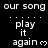 Pixelated text displays 'our song' repeated with 'play it again' and heart symbols on a black background.