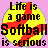 Yellow circular icon with red stitching pattern, pink background, and overlaid text reading "Life is a game Softball is serious" in black and blue fonts.