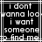 Black and white pixelated text displays 'i dont wanna look i want someone to find me' in a with visible frame borders