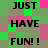 Pixelated text 'JUST HAVE FUN! !' repeated in a pattern on a green and pink checkered background