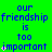 Green background with blue text reading 'our friendship is too important' and pink plus signs in a pattern
