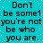 Cyan background with white pixelated dots; black text repeats 'Don't be some1 you're not be who you are.' in two