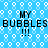 Blue background with white bubble patterns and black text reading "MY BUBBLES!!!" in two identical sections.