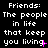 A static image displays the text 'Friends: The people in life that keep you living.' repeated three times horizontally on a black background with white pixelated font and pink punctuation marks.