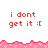 Pixelated red text 'i dont get it :(' on white background with pink jagged border, two identical frames showing the same content.
