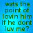 Blue background with green pixelated text reading "wats the point of lovin him if he dont luv me?" in four identical