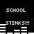 Black background with white pixelated text 'SCHOOL' and 'STINKS!!!' repeated in a , each containing two instances of the phrases