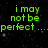 Green pixelated text on black background reads 'i may not be perfect .... but i am always me!!' with scattered gray pixels.