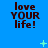 Blue background with repeated 'love YOUR life!' text in dark brown, animated green plus and X symbols floating across the