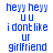 Blue pixelated text on white background reads 'heyy heyy', 'U U', 'i dont like ur girlfriend' in two identical vertical with no visible animation changes