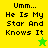Yellow and green pixelated text with star symbols, displaying "Umm... He Is My Star And Knows It" in black block letters.