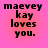 Four identical display black text on a pink-to-orange gradient background with pixelated text reading "maevey kay loves you."