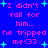 Blue background with pink text reading "I didn't fall for him... he tripped me<33" and light blue plus signs scattered throughout.