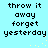 Pixelated text on a light blue background with yellow sparkles, showing 'throw it away forget yesterday' in two identical vertical