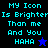 Pixelated text reads "MY Icon Is Brighter Than me And You HAHA" with a star symbol, displayed on black and blue backgrounds.