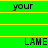 Green background with yellow horizontal lines and repeated text 'your' above and below the word 'LAME' in black capital letters.