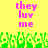 Yellow background with pink pixelated text 'they luv me' repeated twice, green pixelated grass-like shapes at the bottom.