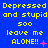 Blue background with yellow pixelated text repeating 'Depressed and stupid 500 leave me ALONE!!' across three , each containing three identical text blocks