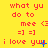 Yellow background with red text repeating 'what yu do to mee <3 =] =]' and 'i love yuu' with blue pixel artifacts.
