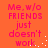 A static image with orange background and pink text reading "Me, w/o FRIENDS just doesn't work." in pixelated font.