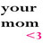 Pixelated text reads 'your mom' in black lowercase letters with a pink '<3' symbol below on white background.