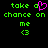 Green pixelated text 'take a chance on me <3' appears twice side-by-side with one instance featuring a pink heart symbol replacing the word 'a'.