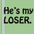 Green background with vertical striped border, black text reading "He's my LOSER." repeated in two sections, one section partially obscured by gray overlay.