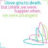 Pixelated text in cyan, magenta, and green reads "i.love.you.to.death. but.i.think.we.were. happier.when. we.were.strangers" above a multicolored line drawing of abstract shapes.