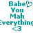 Two side-by-side pixelated text displays with teal lettering on white background, each showing 'Babe' with a heart symbol above 'You Mah', followed by 'Everything' and '<3'.
