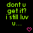 Green pixelated text on black background reads 'dont u get it? i still luv U...' with pink heart symbol below.