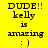 Pixelated text on a split background with yellow and green sections, displaying 'DUDE!! kelly is amazing :)' in black font.