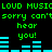 Green pixelated text and cyan audio bars on black background with repeated 'LOUD MUSIC' and 'sorry can't hear you!' phrases.