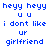 Blue pixelated text on white background repeats 'heyy heyy' above two U-shaped symbols, followed by 'i dont like ur girlfriend' in lowercase.