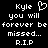 Pixelated text memorializes 'Kyle' with a heart symbol, stating he will be forever missed and marked R.I.P. on black background.