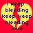 A red background with a yellow broken heart shape containing black text reading "i keep bleeding keep keep bleeding love" in pixelated font.