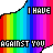 repeating speech bubbles with rainbow gradients, gray backgrounds, and alternating text reading "I HAVE" or "nothing" above "AGAINST YOU"