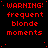 Red pixelated text on black background reads 'WARNING: frequent blonde moments' with a gray square in bottom-right corner.
