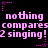 Pixelated text repeats across a black background with pink stars and dotted lines, displaying 'nothing nothing nothing compares compares compares 2 singing!2 singing!2 singing!' in two identical horizontal