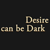 Static pixel art displays text 'Desire can be Dark' in light brown tones on a black background with visible pixelation.