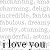Static image with light gray text listing adjectives above bold black lowercase text reading 'i love you.'