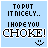 Light blue background with pixelated text reading 'TO PUT IT NICELY.. I HOPE YOU CHOKE!' and a smiley face, showing animation variations in the word 'CHOKE' across frames.