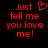 Red pixelated text on black background reads 'Just tell me you love me!' with a heart symbol replacing the letter 'o' in 'love'.