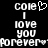 Pixelated white text on black background reads 'Cole' with heart symbol, 'I love you', and 'forever' in two side-by-side