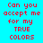 Four pixelated display red text reading 'Can you accept me for my TRUE COLORS' against cyan and green backgrounds