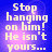 Blue background with pixelated white text reading "Stop hanging on him! He isn't yours..." in four identical arranged in a