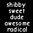 Pixelated text with green highlight bars cycling through on black background, displaying words 'shibby', 'sweet', 'dude', 'awesome', and 'radical' in white