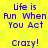 Yellow background with blue pixelated text reading 'Life is Fun When You Act' and 'Crazy!' in a
