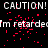 Black background with repeated white text 'CAUTION! CAUTION! CAUTION!' and 'Im retardedIm retardedIm retarded' surrounded by scattered red pixel clusters.