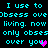 Pixelated cyan text on black background repeats 'I use to Obsess over living. now living. now only obses over you' with a pink heart symbol replacing the final 'you'.